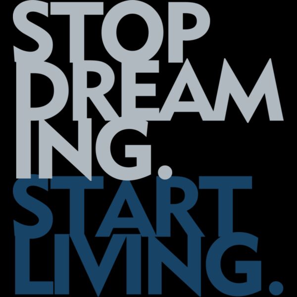 STOP DREAMING START LIVING Thumbnail